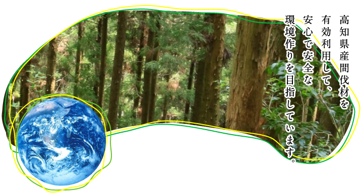 高知県産間伐材を有効利用して、安心で安全な環境作りを目指しています。
